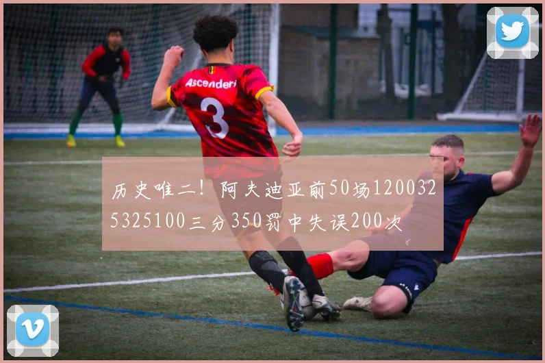 历史唯二！阿夫迪亚前50场1200325325100三分350罚中失误200次